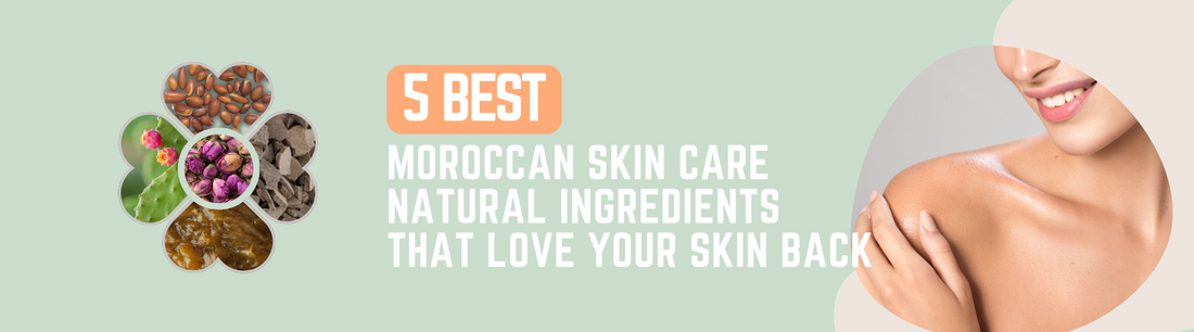 5 best Moroccan skin care natural ingredients