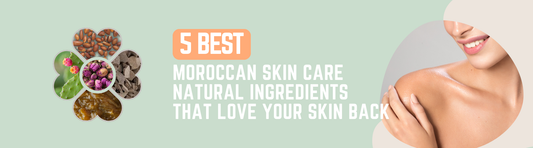 5 best Moroccan skin care natural ingredients